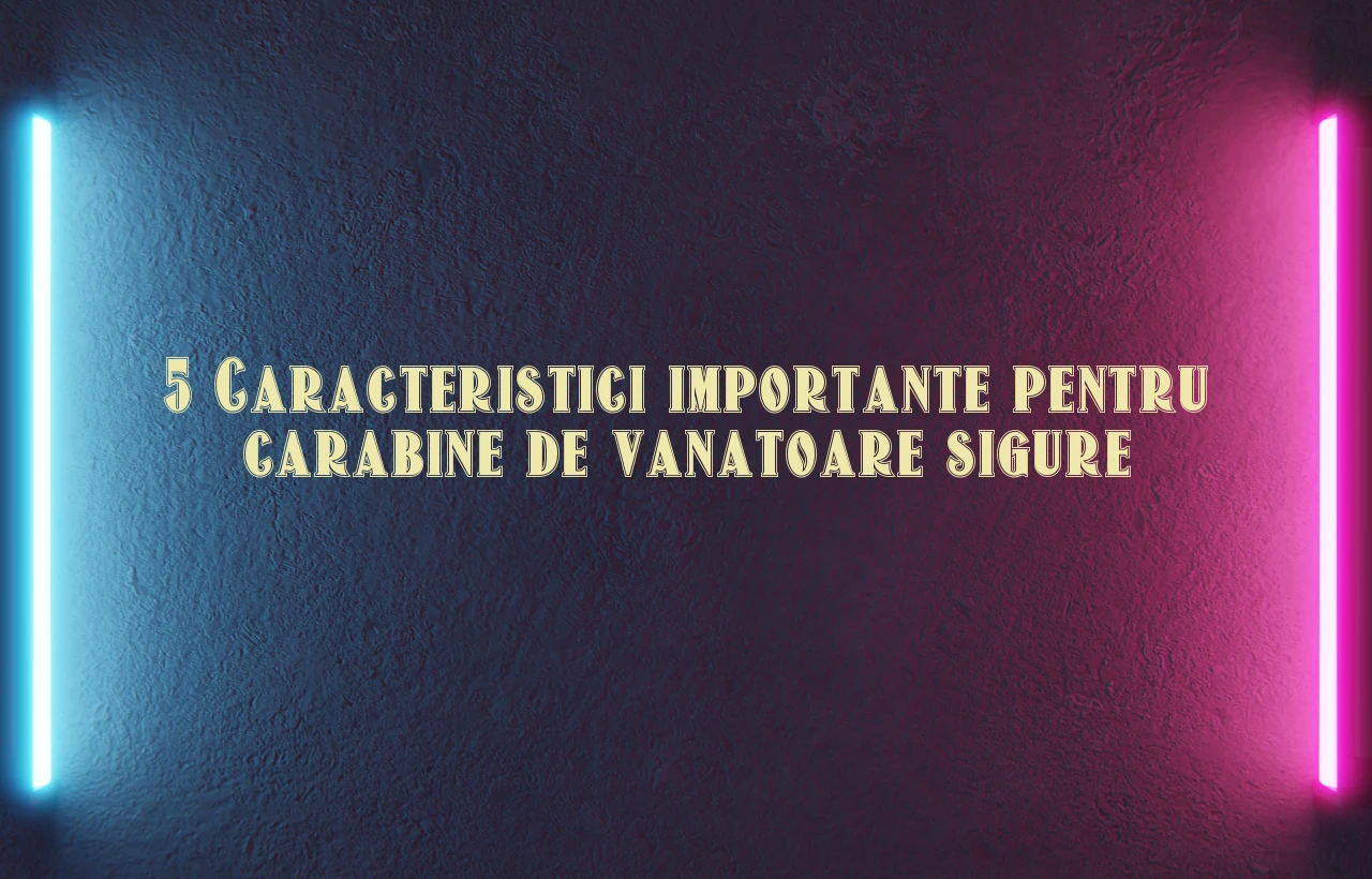 5 Caracteristici importante pentru carabine de vanatoare sigure