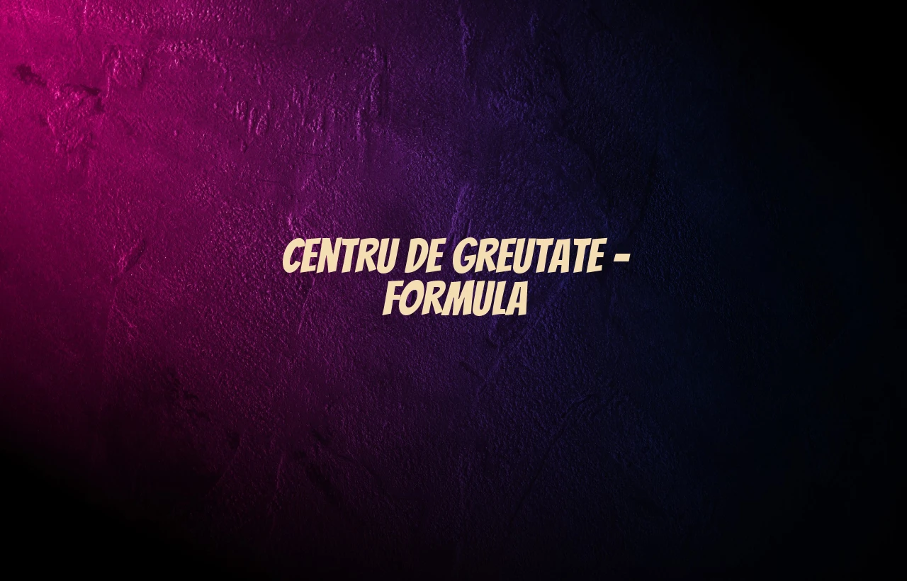 centru de greutate formula