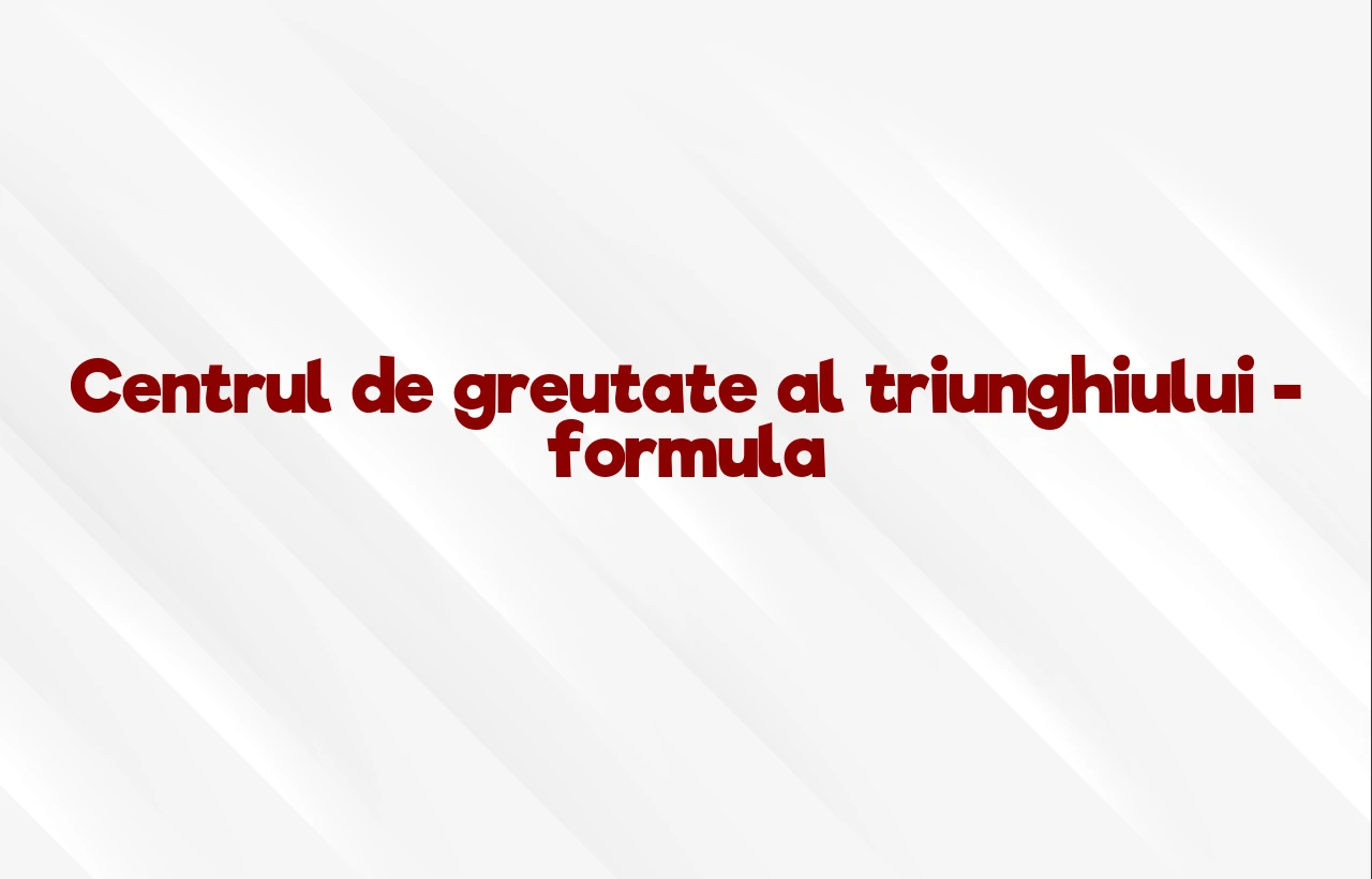 centrul de greutate al triunghiului formula