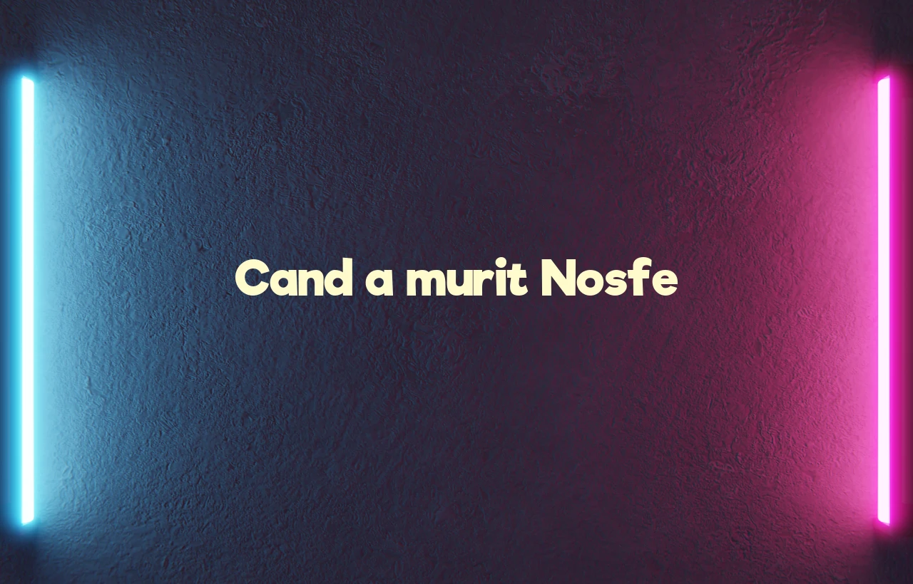 cand a murit nosfe