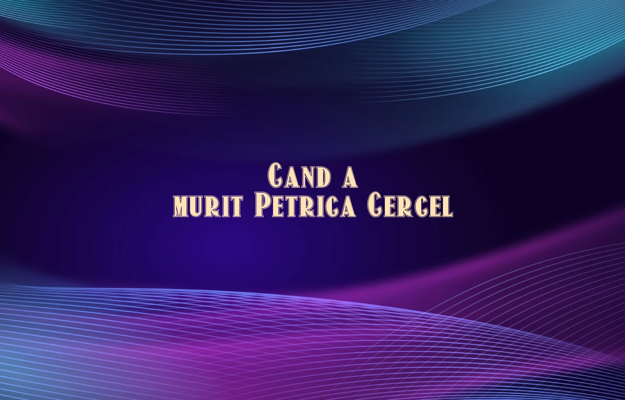 cand a murit petrica cercel