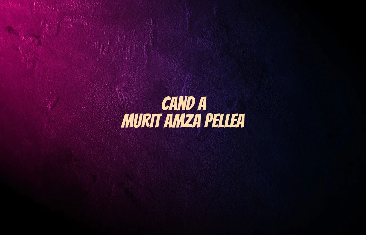 cand a murit amza pellea