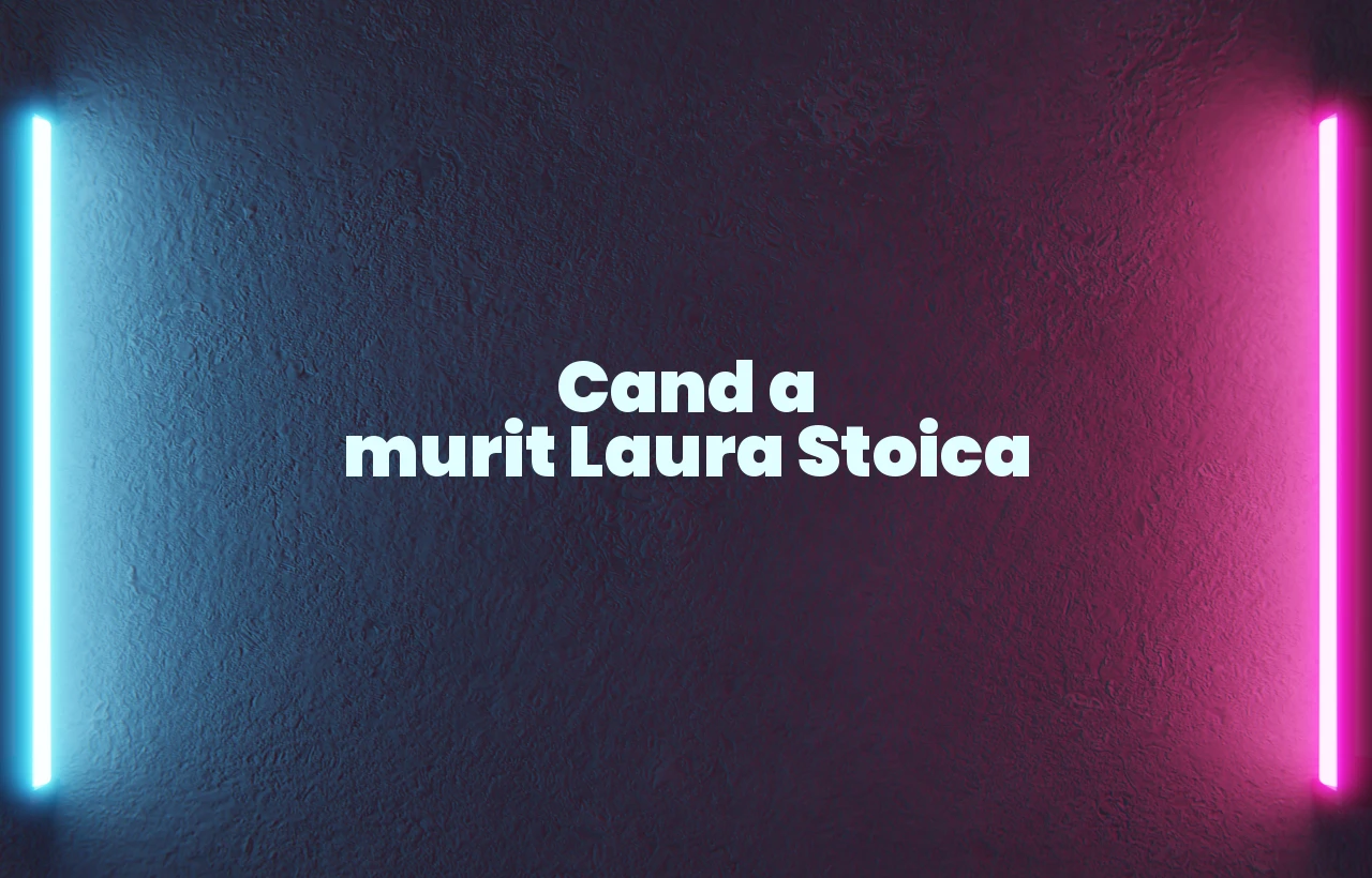 cand a murit laura stoica