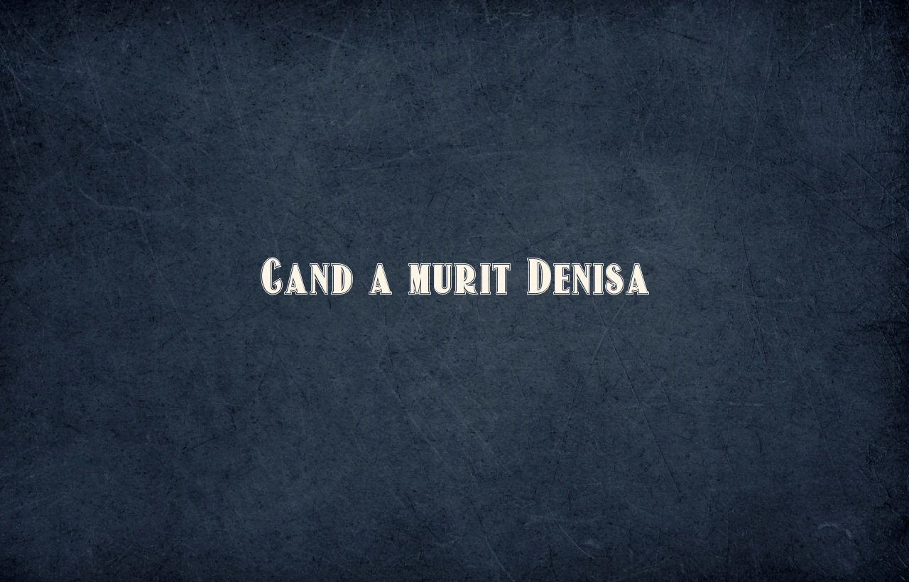 cand a murit denisa