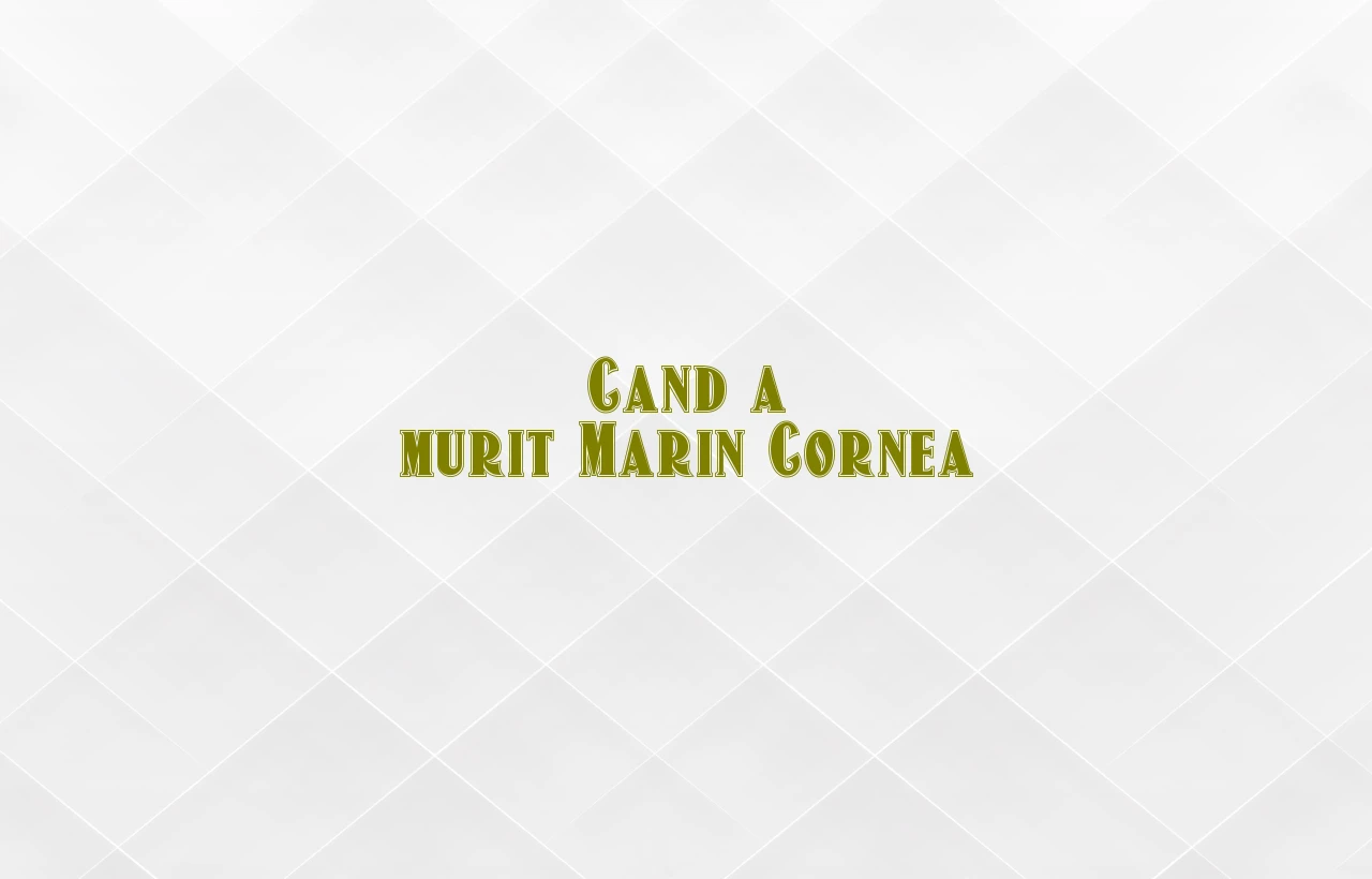 cand a murit marin cornea
