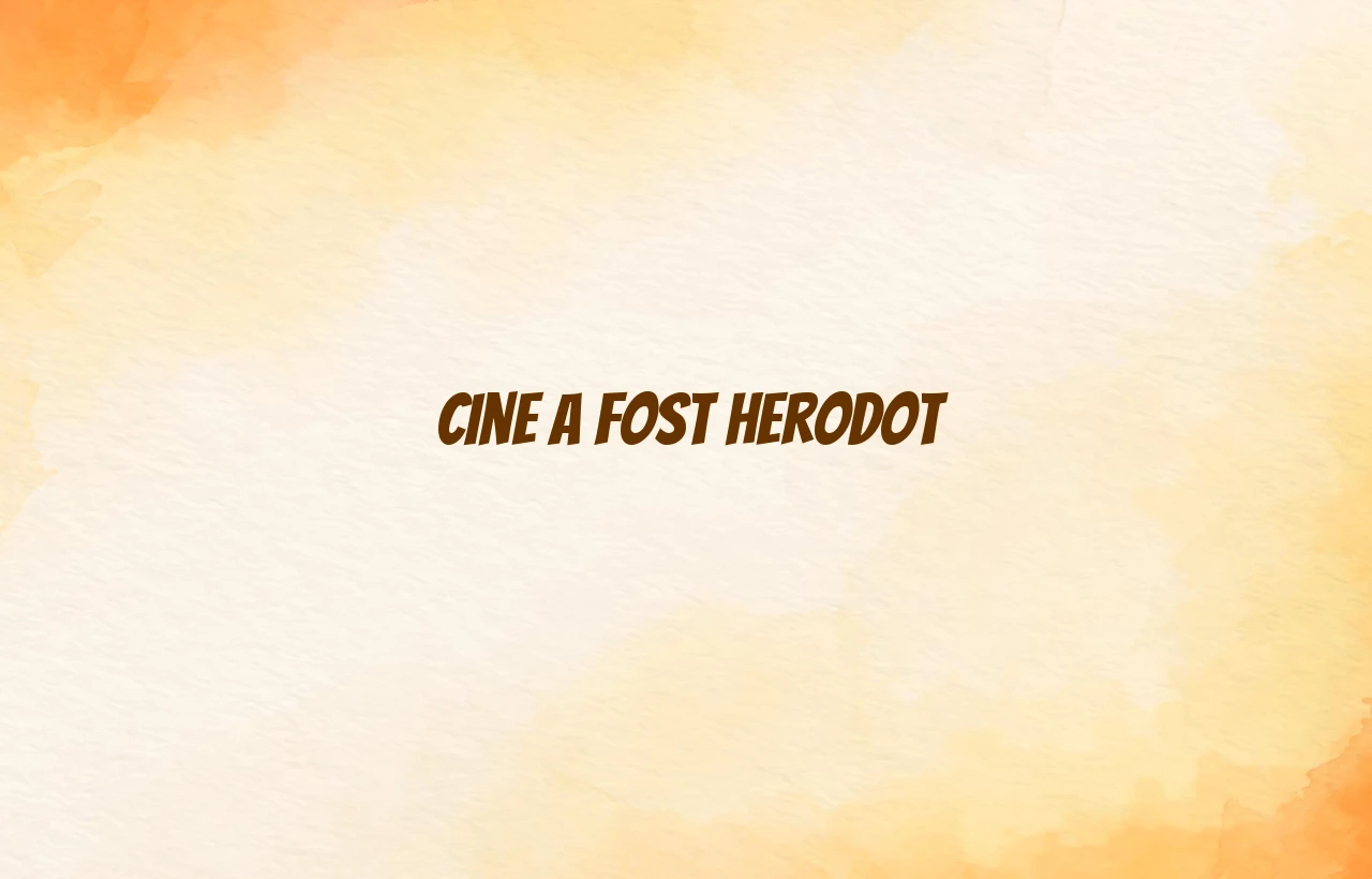 cine a fost herodot