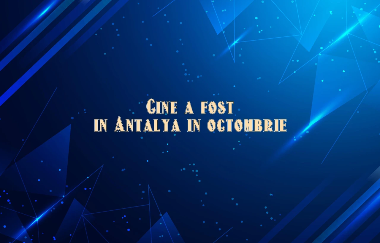 cine a fost in antalya in octombrie